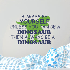 Kids Wall Quote - Always Be Yourself Unless You Can Be A Dinosaur Wall Decal Sticker