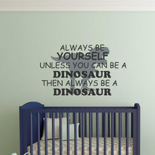 Load image into Gallery viewer, Kids Wall Quote - Always Be Yourself Unless You Can Be A Dinosaur Wall Decal Sticker
