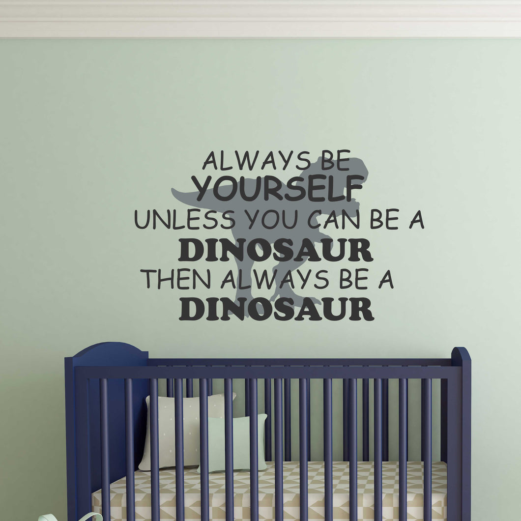 Kids Wall Quote - Always Be Yourself Unless You Can Be A Dinosaur Wall Decal Sticker
